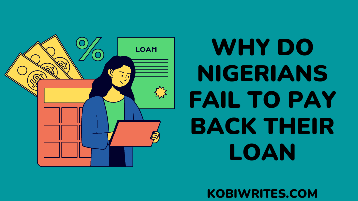 Why do Nigerians fail to pay back their loan - kobiwrites