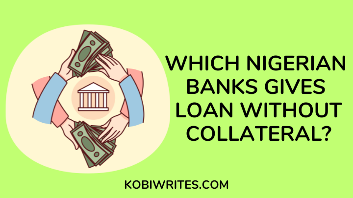 Which Nigerian Banks Gives Loan Without Collateral - kobiwrites
